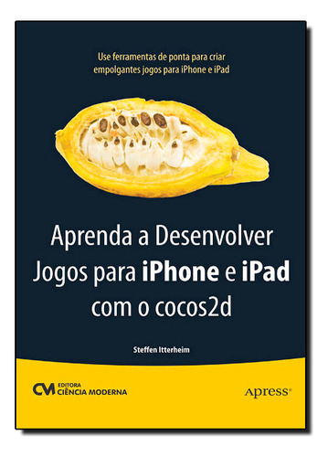 Aprenda A Desenvolver Jogos Para iPhone E iPad Com O Cocos2d, De Steffen  Ltterheim. Editora Ciencia Moderna, Capa Dura Em Português
