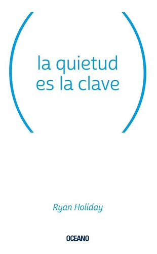 La Quietud Es La Clave.  Ryan Holiday