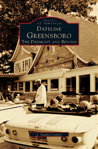 Dateline Greensboro: The Piedmont And Beyond, De Catlett, J. Stephen. Editorial Arcadia Lib Ed, Tapa Dura En Inglés