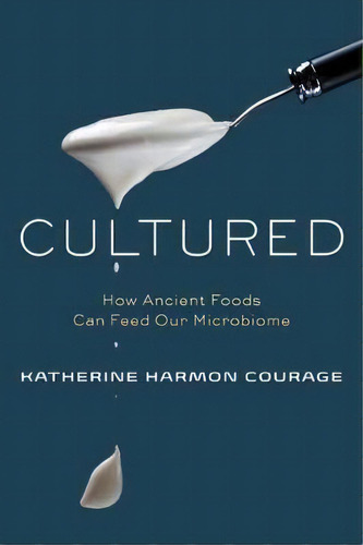 Cultured : How Ancient Foods Can Feed Our Microbiome, De Katherine Harmon Courage. Editorial Penguin Putnam Inc, Tapa Dura En Inglés