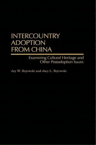 Intercountry Adoption From China, De Jay W. Rojewski. Editorial Abc Clio, Tapa Dura En Inglés