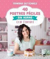 40 Postres Faciles Sin Horno Con Tamara  - Tamara Gutiérrez