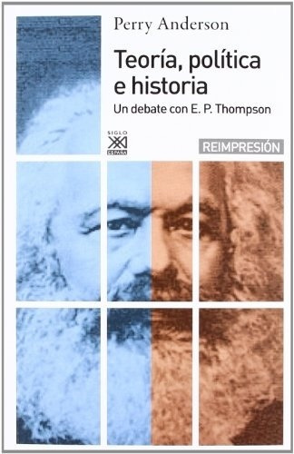 Teoría, Política E Historia. Un Debate Con E.p. Thompson - A