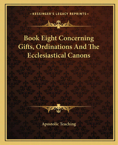 Book Eight Concerning Gifts, Ordinations And The Ecclesiastical Canons, De Apostolic Teaching. Editorial Kessinger Pub Llc, Tapa Blanda En Inglés