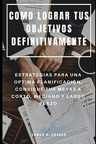 Como Lograr Tus Objetivos Definitivamente : Estrategias Para