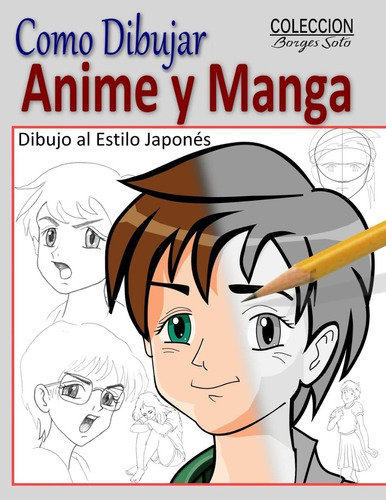 Como Dibujar Anime Y Manga / Dibujo Al Estilo Japones: Fundamentos Para El Diseno De Personajes, De Roland Borges Soto. Editorial Createspace Independent, Tapa Blanda En Español, 2018