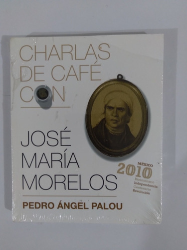 Charlas De Café Con José María Morelos, De Pedro Ángel Palou. Editorial Grijalbo, Tapa Blanda En Español