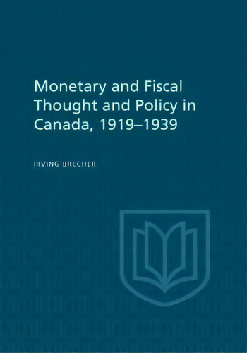 Monetary And Fiscal Thought And Policy In Canada, 1919-1939, De Irving Brecher. Editorial University Toronto Press, Tapa Blanda En Inglés