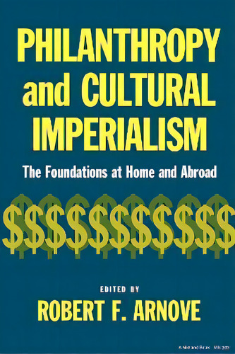 Philanthropy And Cultural Imperialism : The Foundations At Home And Abroad, De Robert F. Arnove. Editorial Indiana University Press, Tapa Blanda En Inglés