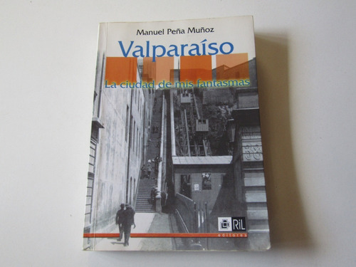 Valparaiso La Ciudad De Mis Fantasma Manuel Peña M.