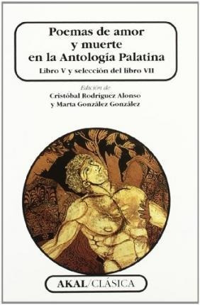 Poemas De Amor Y Muerte En La Antología Palatina : Libro V Y