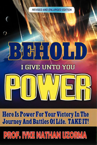 Behold I Give Unto You Power: Revised And Enlarged Edition, De Uzorma, Iyke Nathan. Editorial Authorhouse, Tapa Blanda En Inglés