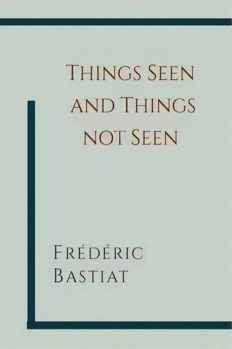 Things Seen And Things Not Seen, De Frederic Bastiat. Editorial Martino Fine Books, Tapa Blanda En Inglés