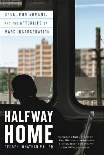 Halfway Home : Race, Punishment, And The Afterlife Of Mass Incarceration, De Reuben Jonathan Miller., Vol. 1. Editorial Little, Brown & Company, Tapa Blanda En Inglés