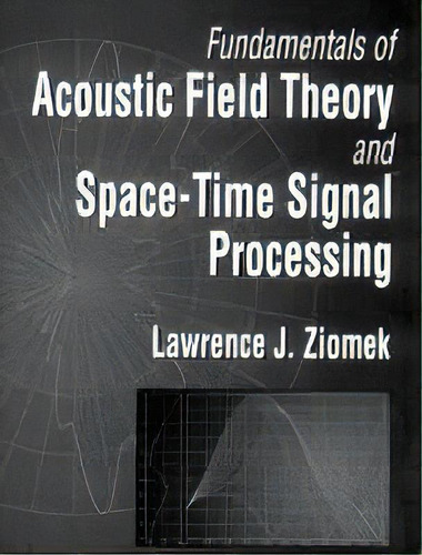 Fundamentals Of Acoustic Field Theory And Space-time Signal Processing, De Lawrence J. Ziomek. Editorial Taylor & Francis Inc, Tapa Dura En Inglés