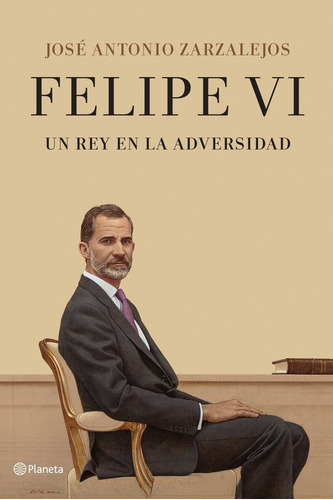 FELIPE VI. UN REY EN LA ADVERSIDAD, de Zarzalejos, José Antonio. Editorial Planeta, tapa dura en español