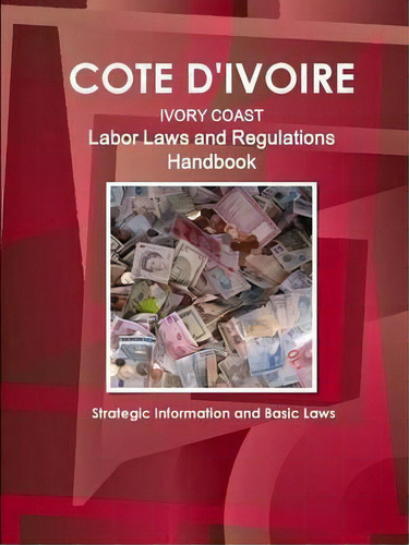 Cote D'ivoire Labor Laws And Regulations Handbook - Strategic Information And Basic Laws, De Inc Ibp. Editorial Ibp Usa, Tapa Blanda En Inglés