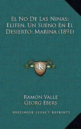 El No De Las Ninas; Elifen, Un Sueno En El Desierto; Marina (1891), De Ramon Valle., Vol. 1. Editorial Kessinger Legacy Reprints, Tapa Blanda En Español, 1891