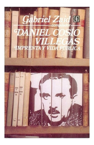 Daniel Cosío Villegas : Imprenta Y Vida Pública | Gabriel