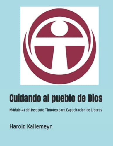 Cuidando Al Pueblo De Dios: Modulo #1 Del Instituto Timoteo