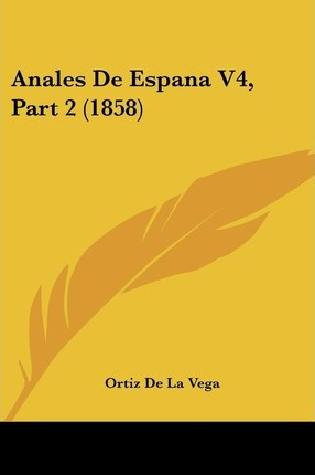 Libro Anales De Espana V4, Part 2 (1858) - Ortiz De La Vega