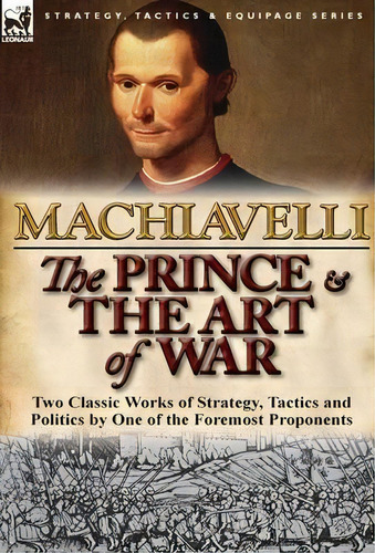 The Prince & The Art Of War : Two Classic Works Of Strategy, Tactics And Politics By One Of The F..., De Niccolo Machiavelli. Editorial Leonaur Ltd, Tapa Dura En Inglés