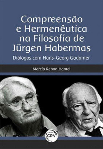 Compreensão E Hermenêutica Na Filosofia De Jürgen Haberma: Diálogos Com Hans-georg Gadamer, De Hamel, Marcio Renan. Editora Crv, Capa Mole Em Português