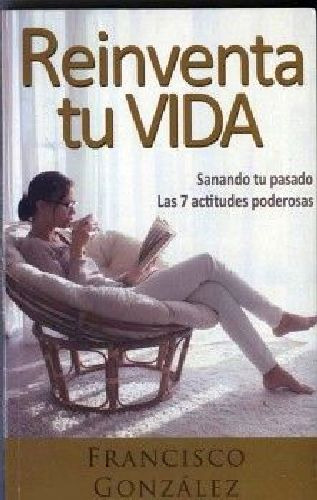 Reinventa Tu Vida -sanando Tu Pasado Las 7 Actitudes Podero