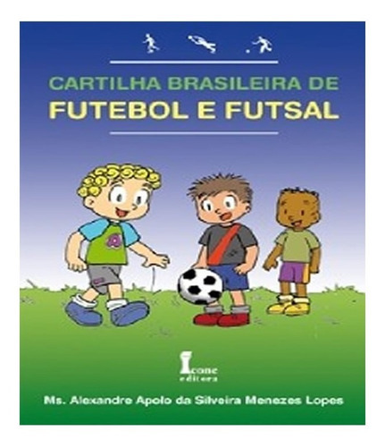 Cartilha Brasileira De Futebol E Futsal: Cartilha Brasileira De Futebol E Futsal, De Alexandre Apolo Da Silveira Lopes. Editora Icone, Capa Mole, Edição 1 Em Português