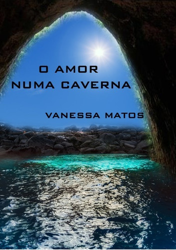 O Amor Numa Caverna, De Vanessa Matos. Série Não Aplicável, Vol. 1. Editora Clube De Autores, Capa Mole, Edição 1 Em Português, 2021