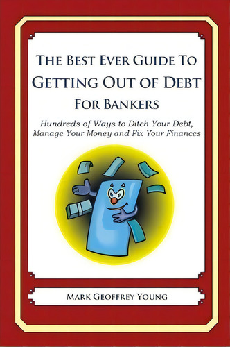 The Best Ever Guide To Getting Out Of Debt For Bankers, De Mark Geoffrey Young. Editorial Createspace Independent Publishing Platform, Tapa Blanda En Inglés
