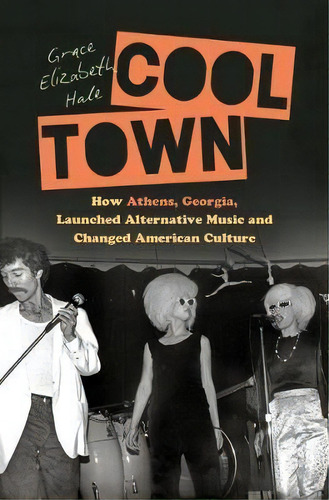 Cool Town : How Athens, Georgia, Launched Alternative Music And Changed American Culture, De Grace Elizabeth Hale. Editorial The University Of North Carolina Press, Tapa Blanda En Inglés