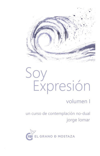 Soy Expresion : Un Curso De Contemplacion No Dual V. 1