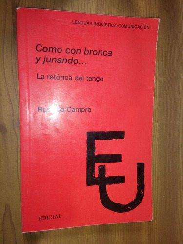 Como Con Bronca Y Junando. La Retórica Del Tango Campra