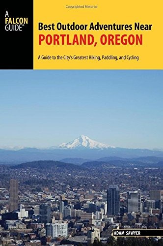 Best Outdoor Adventures Near Portland, Oregon A Guide To The