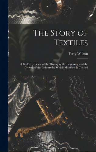 The Story Of Textiles: A Bird's-eye View Of The History Of The Beginning And The Growth Of The In..., De Walton, Perry 1865-. Editorial Legare Street Pr, Tapa Dura En Inglés