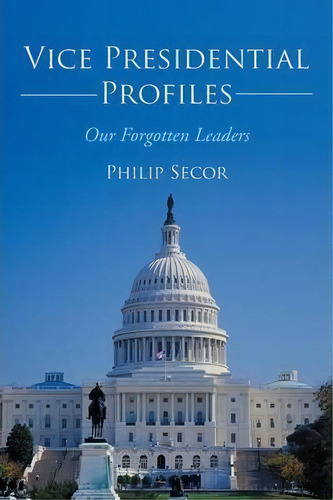Vice Presidential Profiles, De Philip Secor. Editorial Iuniverse, Tapa Blanda En Inglés