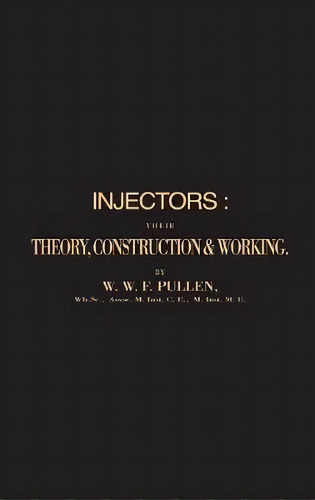 Injectors : Their Theory, Construction And Working, De William Wade Fitzherbert Pullen. Editorial Camden Miniature Steam Services, Tapa Blanda En Inglés