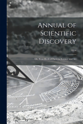 Annual Of Scientific Discovery: Or, Year-book Of Facts In Science And Art; 1856, De Anonymous. Editorial Legare Street Pr, Tapa Blanda En Inglés