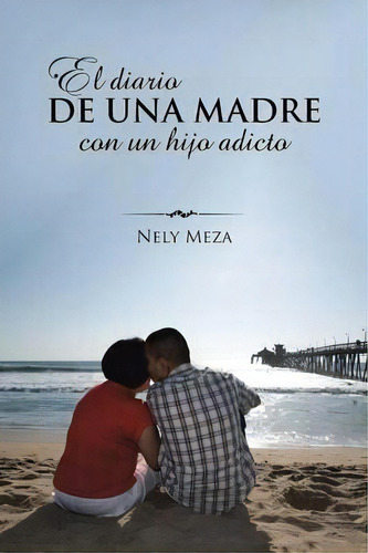 El Diario De Una Madre Con Un Hijo Adicto, De Nely Meza. Editorial Palibrio, Tapa Blanda En Español