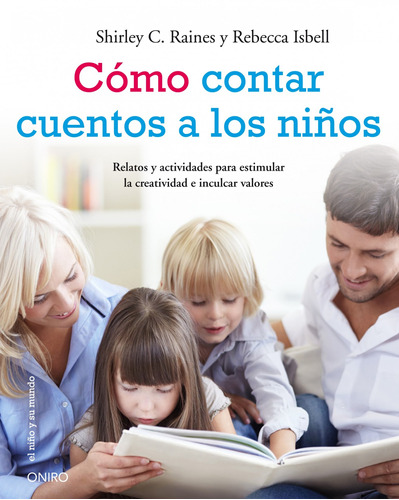 Cómo contar cuentos a los niños: Relatos y actividades para estimular la creatividad e inculcar valores éticos, de Raines, Shirley C.. Serie El Niño y su Mundo Editorial Oniro México, tapa blanda en español, 2013