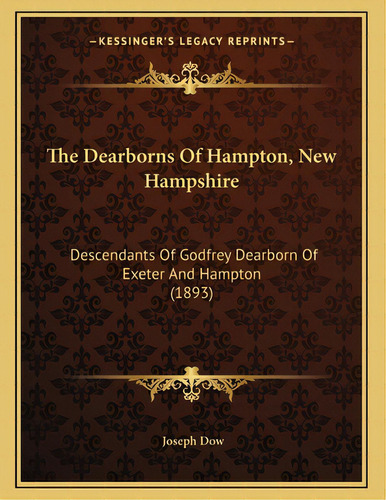 The Dearborns Of Hampton, New Hampshire: Descendants Of Godfrey Dearborn Of Exeter And Hampton (1..., De Dow, Joseph. Editorial Kessinger Pub Llc, Tapa Blanda En Inglés