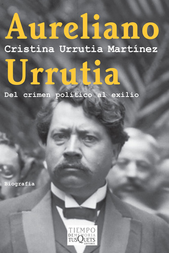 Aureliano Urrutia: Del crimen político al exilio, de Urrutia, Cristina. Serie Tiempo de Memoria Editorial Tusquets México, tapa blanda en español, 2008