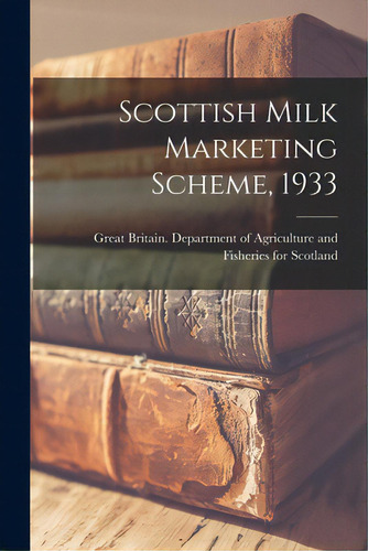 Scottish Milk Marketing Scheme, 1933, De Great Britain Department Of Agricult. Editorial Hassell Street Pr, Tapa Blanda En Inglés