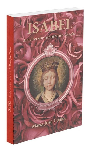 A Isabel - Mulher que Reinou com o Coração: Não Aplica, de : Maria José Cunha. Série Não aplica, vol. Não Aplica. Editora VINHA DE LUZ, edição não aplica em português, 2012