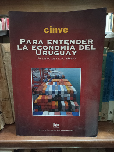 Cinve. Para Entender La Economía Del Uruguay.