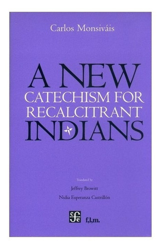 A New Catechism For Recalcitrant Indians, De Carlos Monsiváis. Editorial Fondo De Cultura Económica En Español