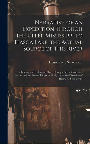 Narrative Of An Expedition Through The Upper Mississippi To Itasca Lake, The Actual Source Of Thi..., De Schoolcraft, Henry Rowe 1793-1864. Editorial Legare Street Pr, Tapa Dura En Inglés