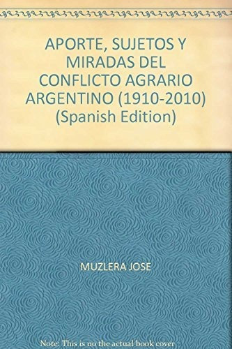 Aportes  Sujetos Y Miradas Del Conflicto Agrario Argentino ( 1910 - 2010 ), De José Muzlera. Editorial Ciccus, Tapa Blanda En Español