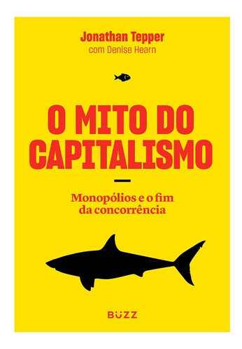 O Mito Do Capitalismo: Monopólios E O Fim Da Concorrência, De Tepper, Jonathan; Hearn, Denise. Editorial Buzz, Tapa Mole, Edición 1 En Português, 2023